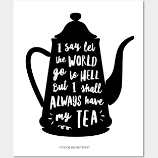 I Say Let the World Go to Hell But I Shall Always Have My tea Posters and Art
